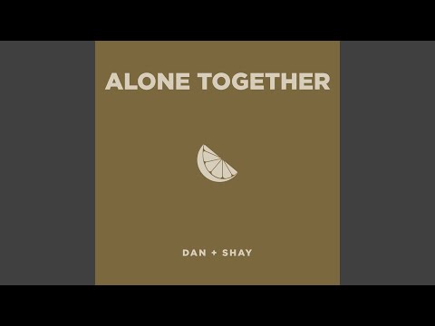 Alone Together - Dan + Shay