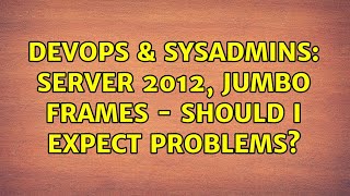 DevOps & SysAdmins: Server 2012, Jumbo Frames - should I expect problems? (2 Solutions!!)