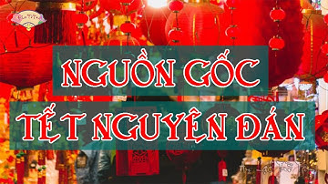 Tìm Hiểu Nguồn Gốc Và Ý Nghĩa Nhân Văn Của Ngày Tết Cổ Truyền Dân Tộc Việt Nam - TẾT NGUYÊN ĐÁN #tet