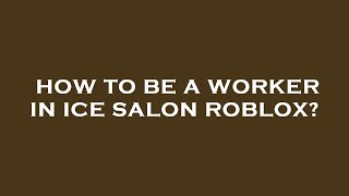 How to be a worker in ice salon roblox? screenshot 5