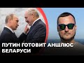 Путин готовит аншлюс Беларуси и другие истории