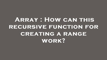 Array : How can this recursive function for creating a range work?