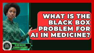 What Is The Black Box Problem For AI In Medicine? - AI and Machine Learning Explained