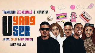 Tranquillo, Zee Nxumalo & Khanyisa - UYANGUser (feat. Chley & Rif effect) [Acapella]