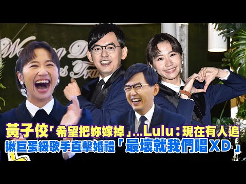 黃子佼「希望把妳嫁掉」…Lulu：現在有人追　揪巨蛋級歌手直擊婚禮「最壞就我們唱XD」