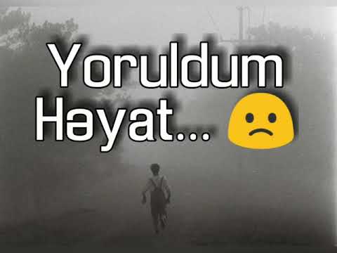 Yoruldum həyat,çoox yoruldum...