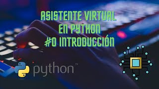 ASISTENTE VIRTUAL EN PYTHON #0 INTRODUCCION