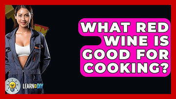 What Red Wine Is Good For Cooking? - LearnToDIY360.com