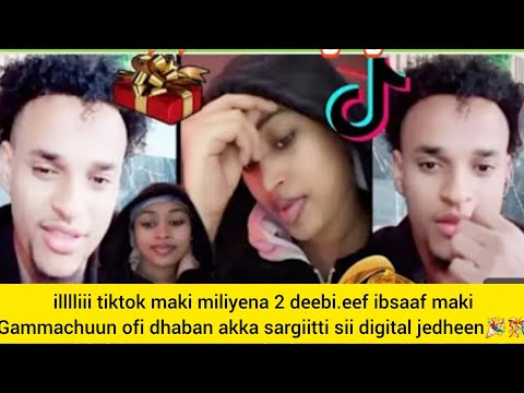 Illii Tiktok Maki Milyna 2 Deebi Eef Ibsaan Gammachurraa Akka Sargitti Sii Digisa Jedhe