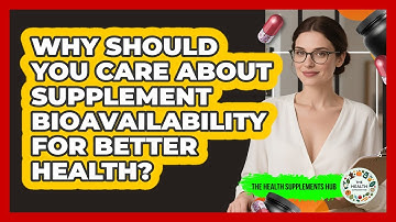 Why Should You Care About Supplement Bioavailability For Better Health? - The Health Supplement Hub