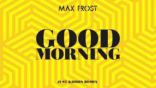 Vignette de la vidéo "Max Frost - Good Morning (Just Kiddin Remix) [Official Audio]"