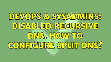 DevOps & SysAdmins: Disabled recursive DNS. How to configure Split DNS? (2 Solutions!!)