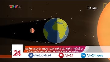 Ngắm Nguyệt thực toàn phần dài nhất thế kỷ 21 ngay tại Việt Nam - Tin Tức VTV24