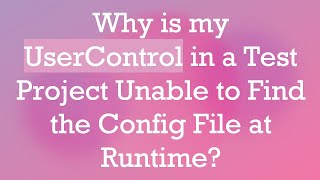 Why is my UserControl in a Test Project Unable to Find the Config File at Runtime