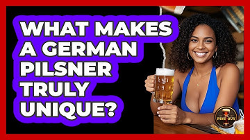 What Makes A German Pilsner Truly Unique? - The Pint Guy