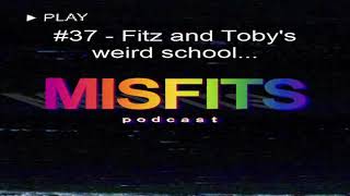 The Misfits Podcast #37 - Fitz and Toby's weird school...