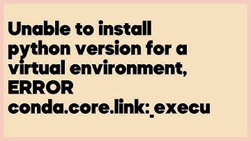 Unable to install python version for a virtual environment, ERROR conda.core.lin... (1 answer)