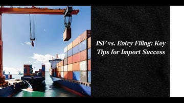 ISF vs. Entry Filing: Key Tips for Import Success