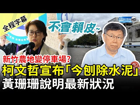 【全程字幕】新竹農地變停車場？柯文哲宣布「今刨除水泥」 黃珊珊：該怎麼辦就怎麼辦 @ChinaTimes