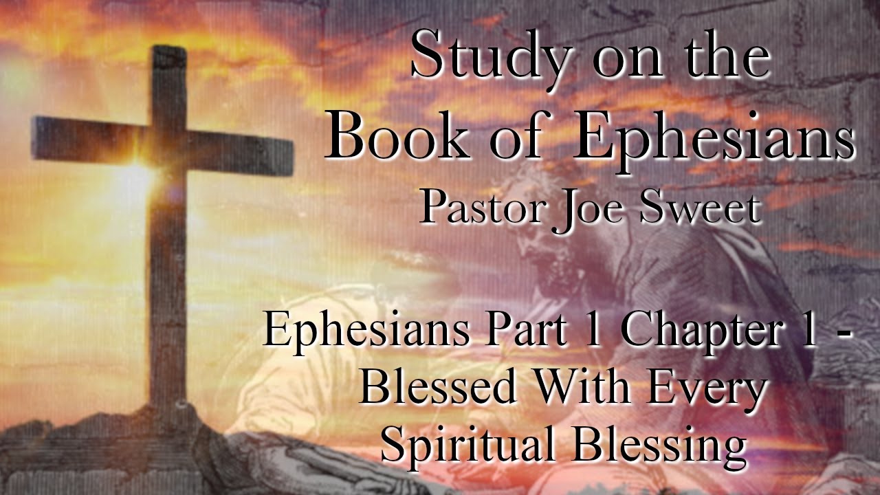 Ephesians Pt 1 Ch 1- Blessed With Every Spiritual Blessing - Joe Sweet