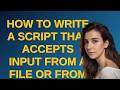 How to write a script that accepts input from a file or from stdin?