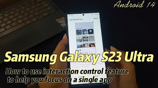 Celebrity Samsung Galaxy S23 Ultra : How to use interaction control feature to help you focus on a single app Wealth
