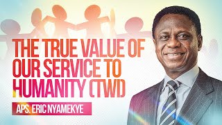 The True Value Of Our Service To Humanity (TWI) | Apostle Eric Nyamekye