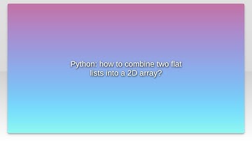 Python: how to combine two flat lists into a 2D array?