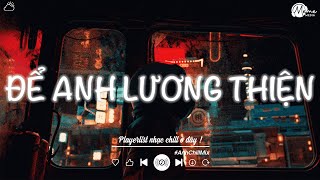 Nhạc Chill TikTok 2024 - Để Anh Lương Thiện Lofi Chill Cực Nhẹ Nhàng - Nhạc Lofi Buồn Hay Nhất 2024