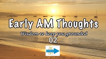 Early AM Thoughts.  Wisdom to keep you grounded