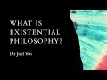 What is Existential Philosophy? Dr Joel Vos
