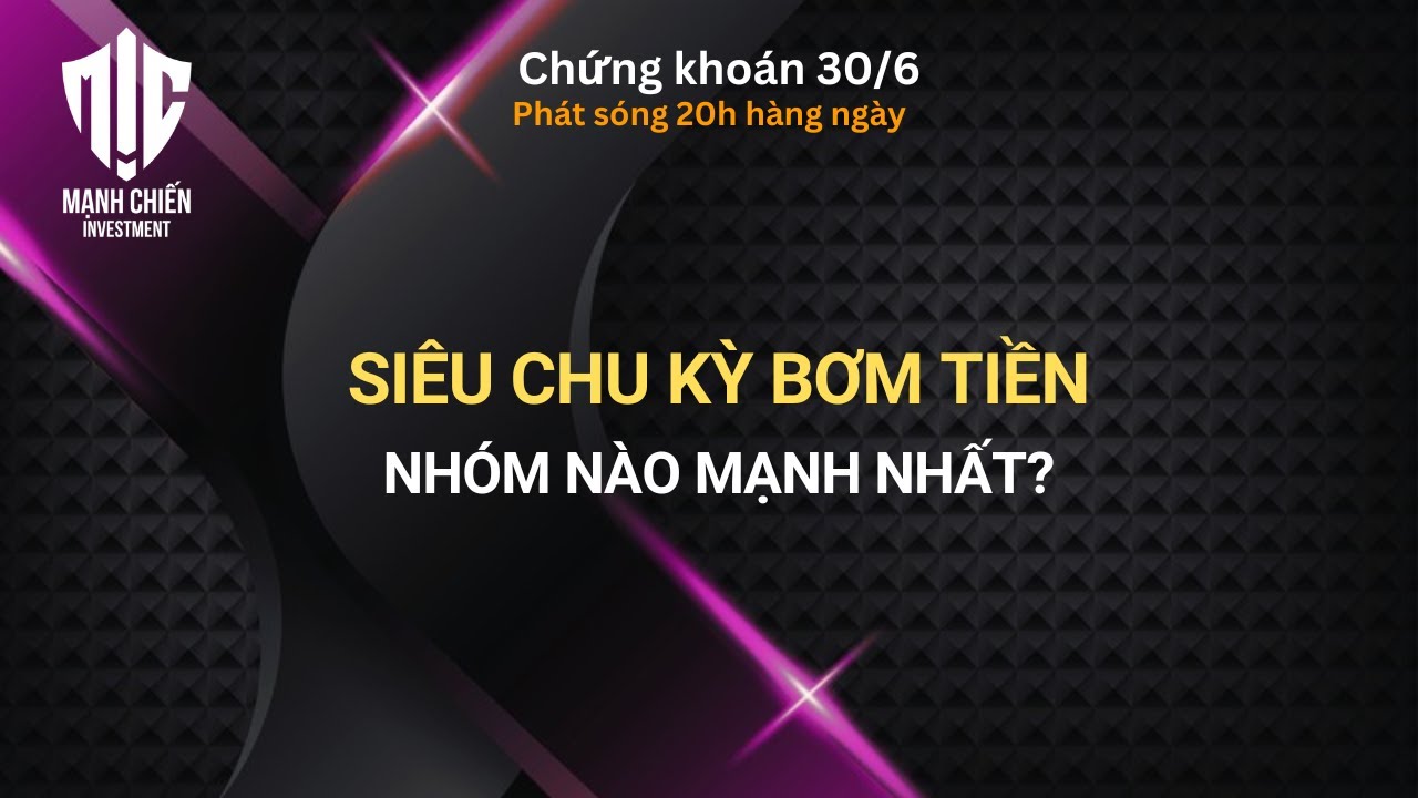 Chứng khoán hôm nay 30/6: SIÊU CHU KỲ BƠM TIỀN - CẦN CHÚ Ý ĐIỀU GÌ?