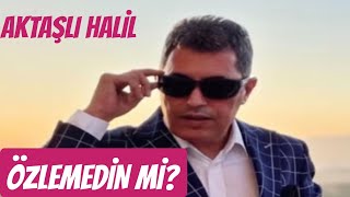 ÖZLEMEDİN Mİ ?                                           Söz müzik:AKTAŞLI HALİL