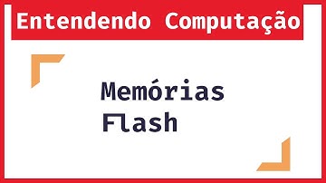 Entendendo Computação: O que são Memórias Flash?