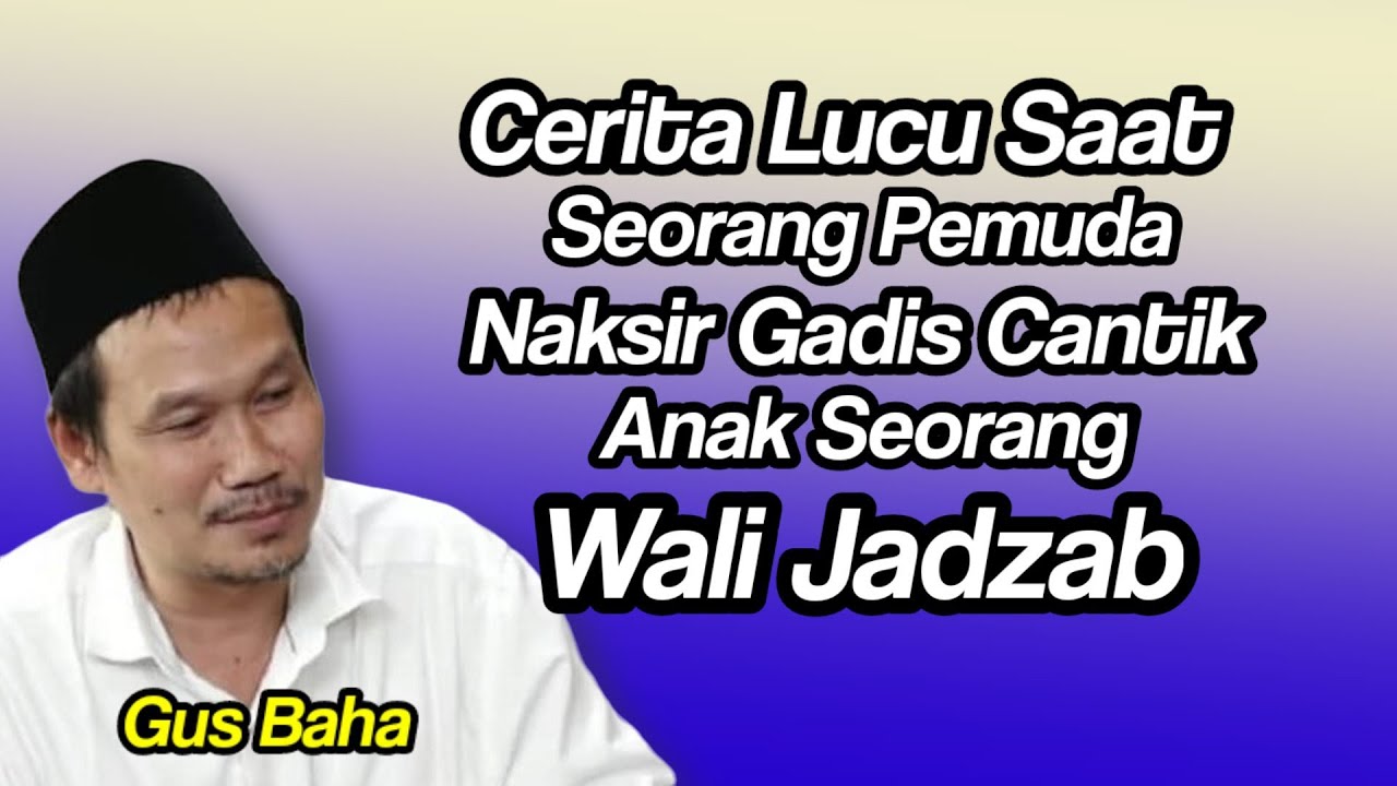 GUS BAHA. CERITA LUCU SAAT SEORANG PEMUDA NAKSIR GADIS CANTIK ANAK SEORANG WALI JADZAB.