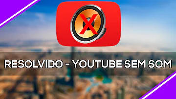 Porque não sai o som dos vídeos do YouTube?