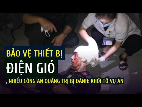 Bảo vệ thiết bị điện gió, nhiều công an Quảng Trị bị đánh: Khởi tố vụ án