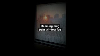 steaming mug train window fog 🚂
