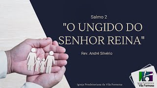 "O Ungido Do Senhor Reina".Salmo 2. Rev André Silvério.