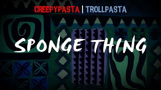 (Creepypasta\/Trollpasta) SpongeBob Lost Episode: Sponge Thing (by DenimatedRBLX)