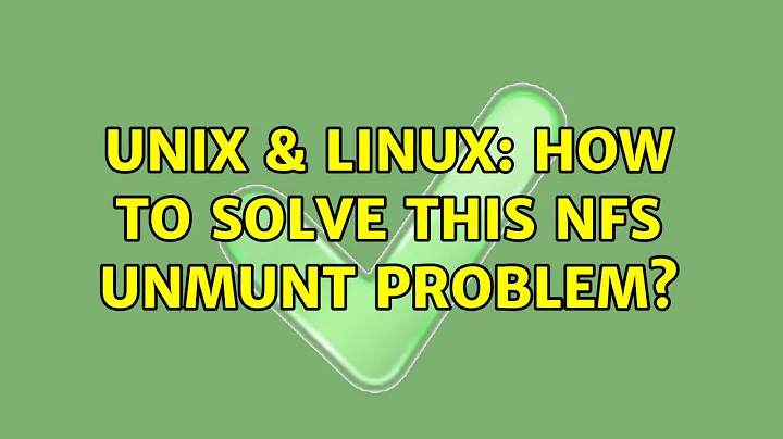 Unix & Linux: How to solve this NFS unmunt problem? (2 Solutions!!)