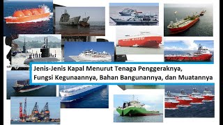 Jenis Kapal Menurut Tenaga Penggeraknya, Fungsi Kegunaannya, Bahan Bangunannya, dan Muatannya