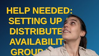 Dba: Help Needed: Setting Up a Distributed Availability Group with Manual Seeding in SQL Server