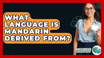 What Language Is Mandarin Derived From? - The Language Library