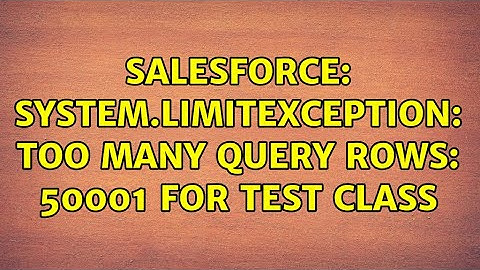 Salesforce: System.LimitException: Too many query rows: 50001 for Test Class (2 Solutions!!)