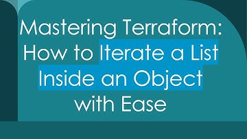Mastering Terraform: How to Iterate a List Inside an Object with Ease