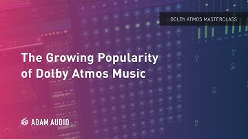 The Growing Popularity of Dolby Atmos Music - Dolby Atmos Masterclass Ep. 2 | ADAM Audio