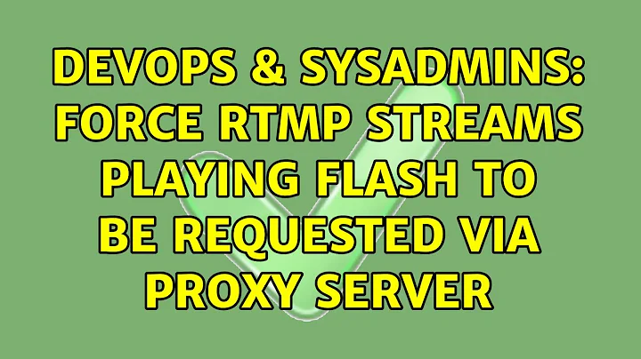 DevOps & SysAdmins: Force RTMP streams playing flash to be requested via Proxy Server