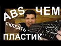 Чем БЫСТРО и НАДЕЖНО склеить ABS пластик. Сравнение популярных Клеев. Видео 1.