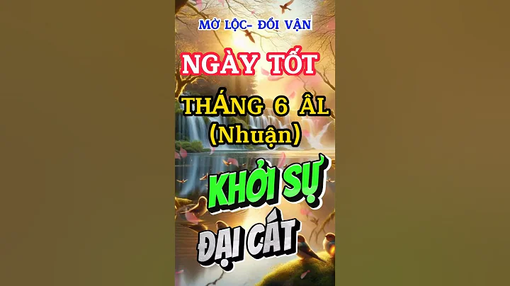 THÁNG 6 NHUẬN: Những Ngày TỐT MỞ LỘC